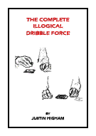 The Complete Illogical Dribble Force by Justin Higham